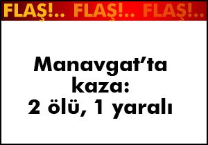 Manavgat ta kaza; 2 ölü, 1 yaralı